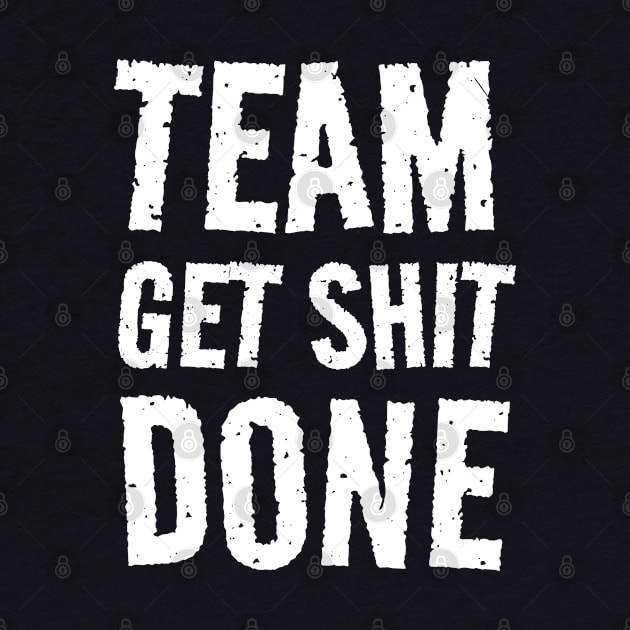 Team Get Shit Done - Textured Grunge by erythroxian-merch